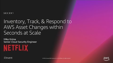 AWS re:Invent 2018: Inventory, Track, & Respond to AWS Asset Changes within Seconds at Scale SEC391