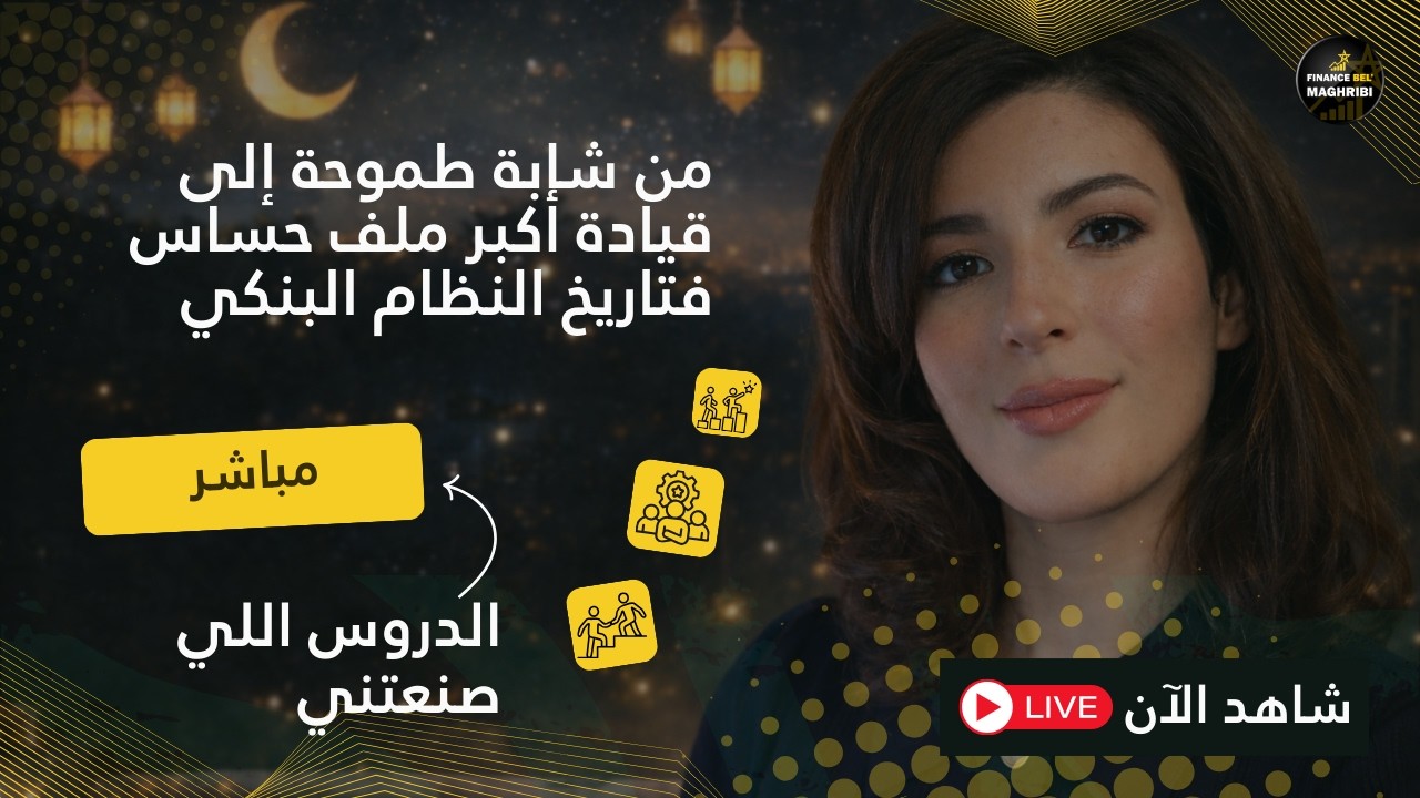 مباشر - من شابة طموحة إلى قيادة أكبر ملف حساس فتاريخ النظام البنكي - الدروس اللي صنعتني