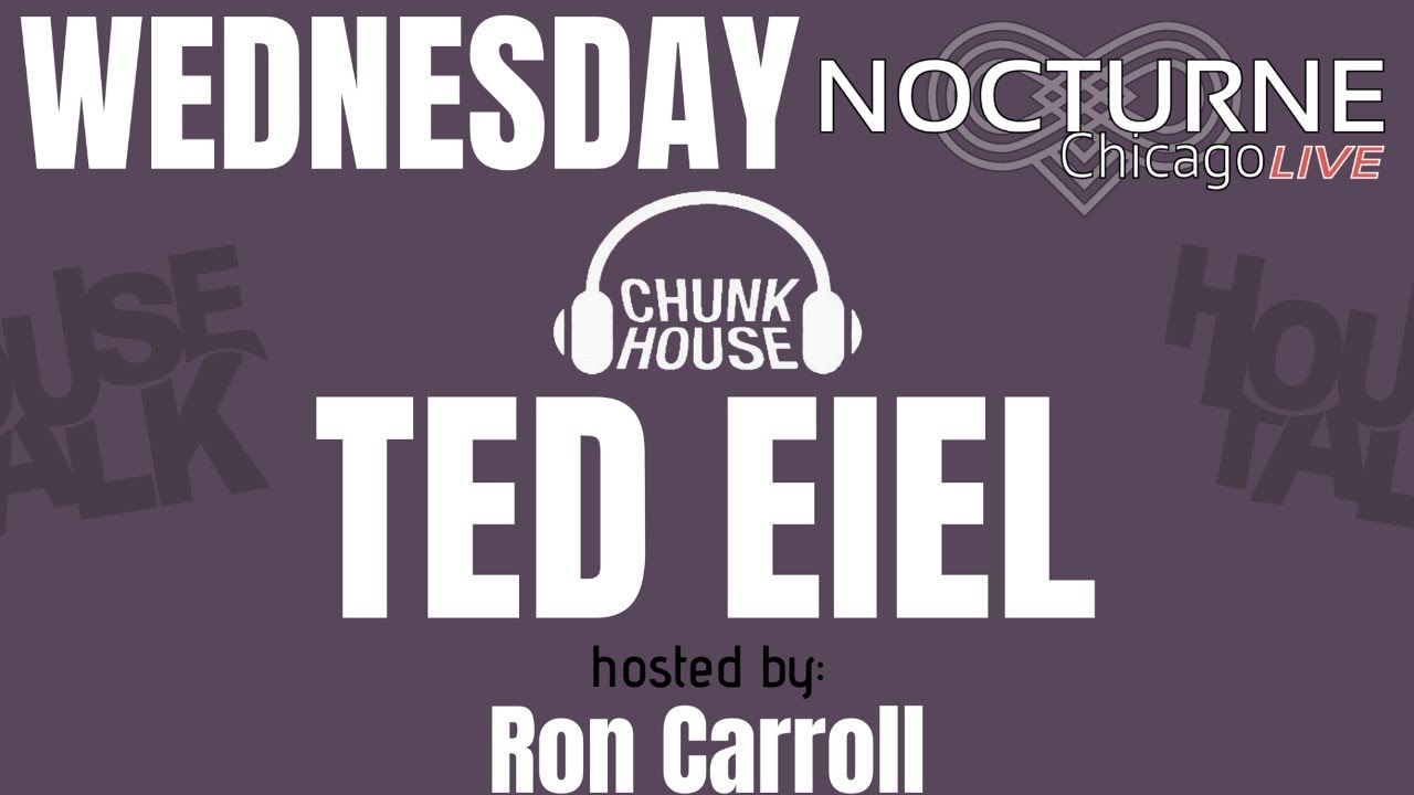 HOUSE TALK - CHUNK HOUSE - TED EIEL on Nocturne Chicago Live Hosted by Ron Carroll