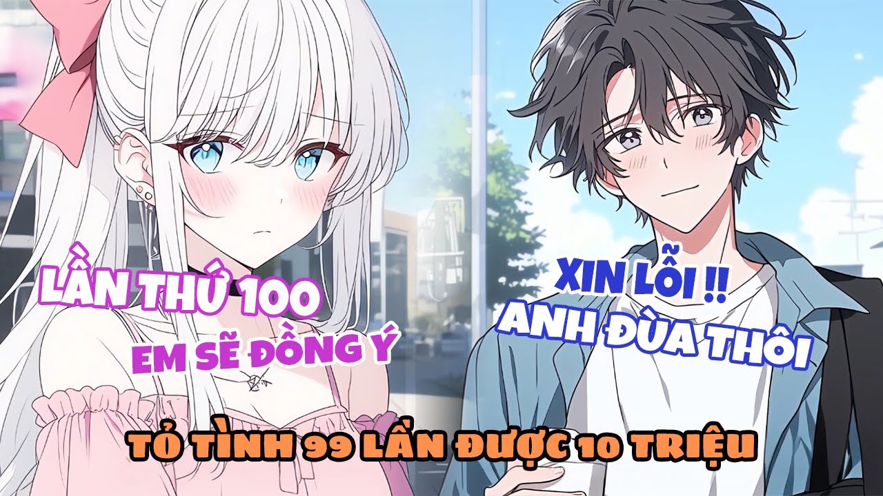 Sau 99 Lần Tỏ Tình Hoa Khôi Thất Bại, Tôi Nhận Được 10 Triệu Vào Tài Khoản