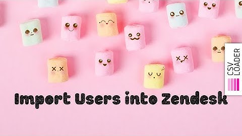 Import Users into Zendesk (from CSV file)