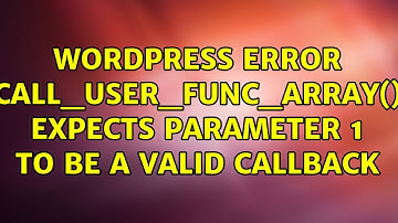 Wordpress: Error: call_user_func_array() expects parameter 1 to be a valid callback (4 Solutions!!)