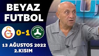 Beyaz Futbol 13 Ağustos 2022 2.Kısım ( Galatasaray 0-1 Giresunspor )