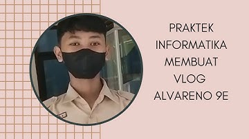 Ujian Praktek informatika membuat vlog alvareno 9e