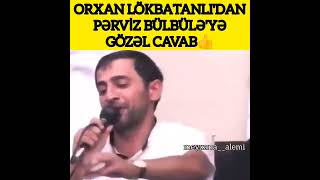 Orxan Lökbatanlıdan Perviz Bülbüleye Gözel Cavab
