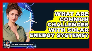 What Are Common Challenges With Solar Energy Systems? | Electrical Engineering Essentials News