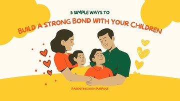 5 Simple Ways to Build a Strong Bond with Your Children