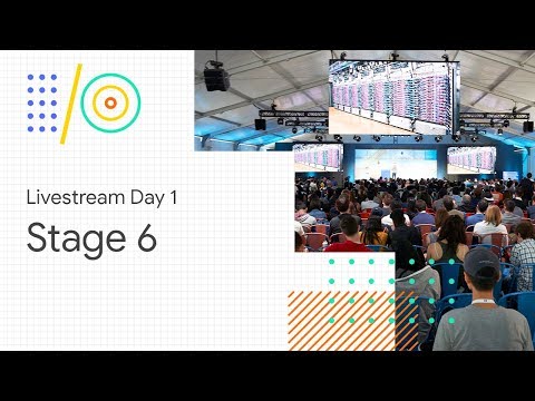 Livestream Day 1: Stage 6 (Google I/O '18)