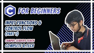 C for Beginners - Input Functions & Control Flow (Part 1)