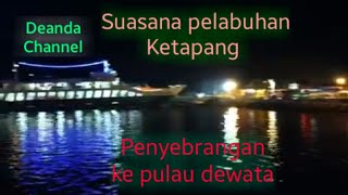 Suasana Pelabuhan ketapang waktu Malam hari // penyebrangan ke bali