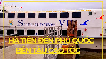 HÀ TIÊN ĐẾN PHÚ QUỐC Cận Cảnh Bến Tàu Cao Tốc Superdong Và Phú Quốc Express