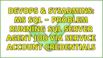 DevOps & SysAdmins: MS SQL - Problem running SQL Server Agent Job via service account credentials