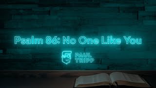 Psalm 86: No One Like You | Paul Tripp's Psalm Study (Episode 037)