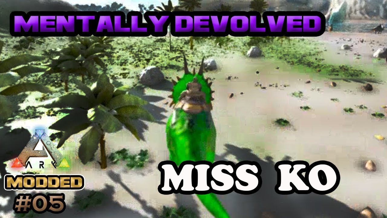 Mentally Devolved Modded Ark #05 Miss KO