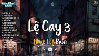 LỆ CAY 3, SÔNG ĐỌA ĐÀY (LOFI VER) | Nhạc Trẻ ACV Lofi Hot 2024 | Ừ thì anh chọn yêu thương em đấy...