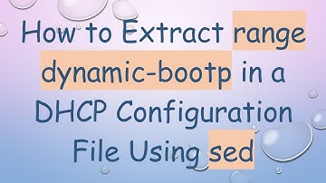How to Extract range dynamic-bootp in a DHCP Configuration File Using sed
