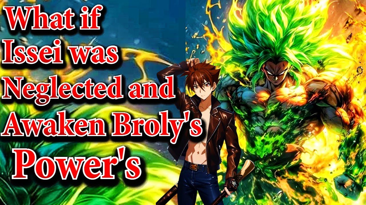 What if Issei was Neglected and had Broly's Powers | Movie | Au.@Broly-Legendary02