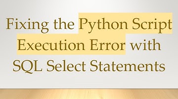 Fixing the Python Script Execution Error with SQL Select Statements