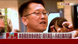 黨產聽證會像偵查庭 國民黨證人吳威志離席抗議