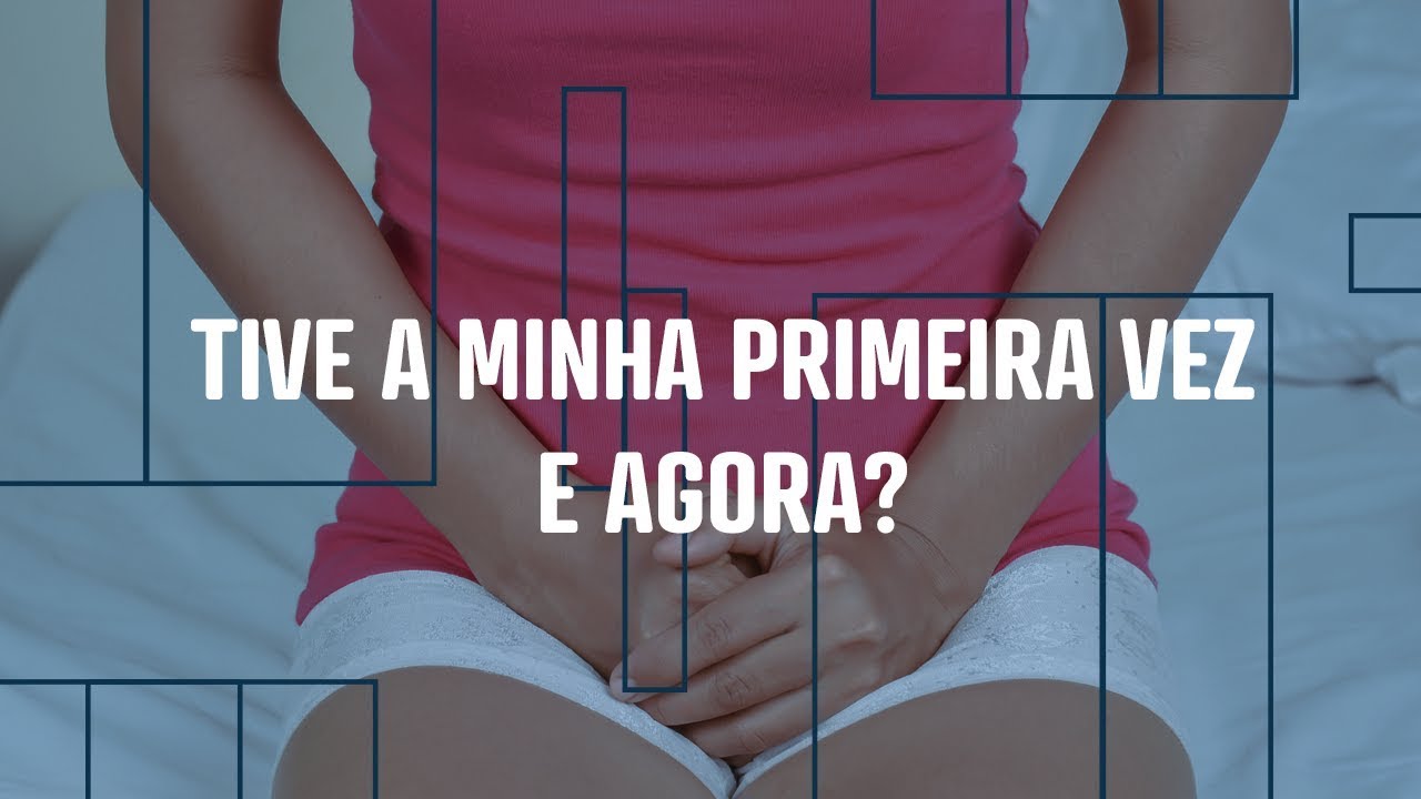 Tive a minha primeira vez, e agora?