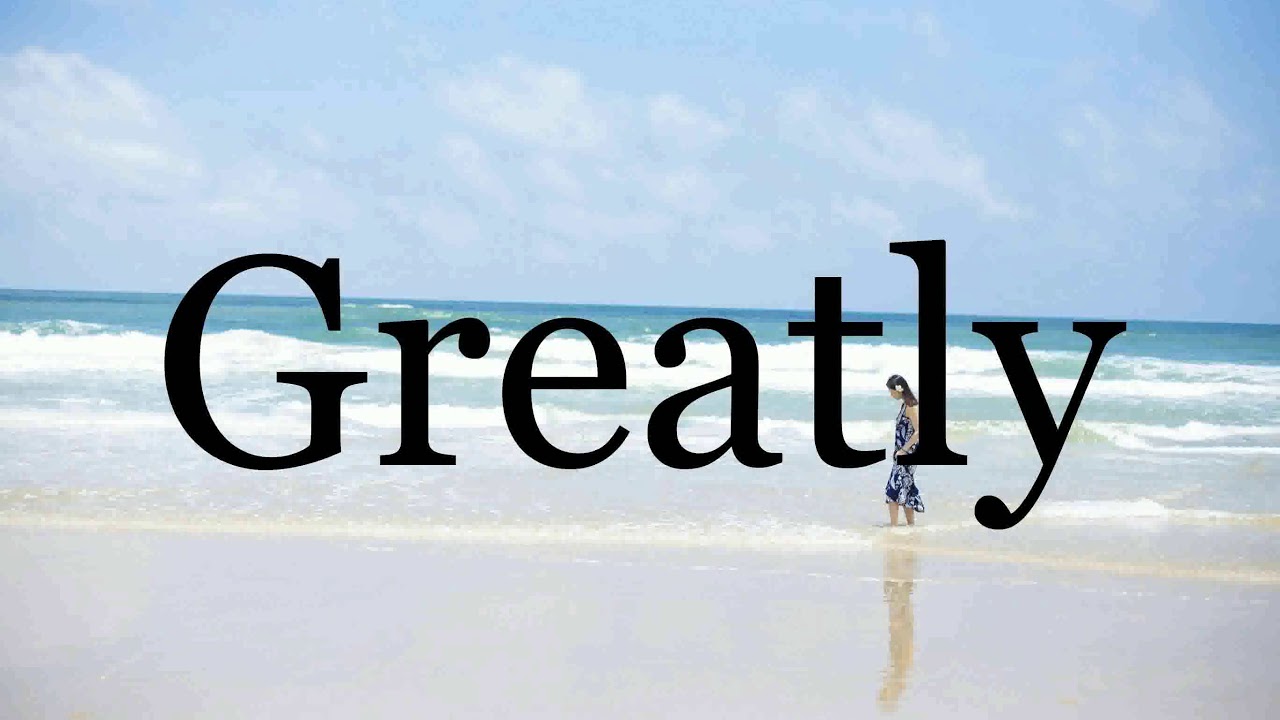 How To Pronounce Greatly Pronunciation Of Greatly YouTube