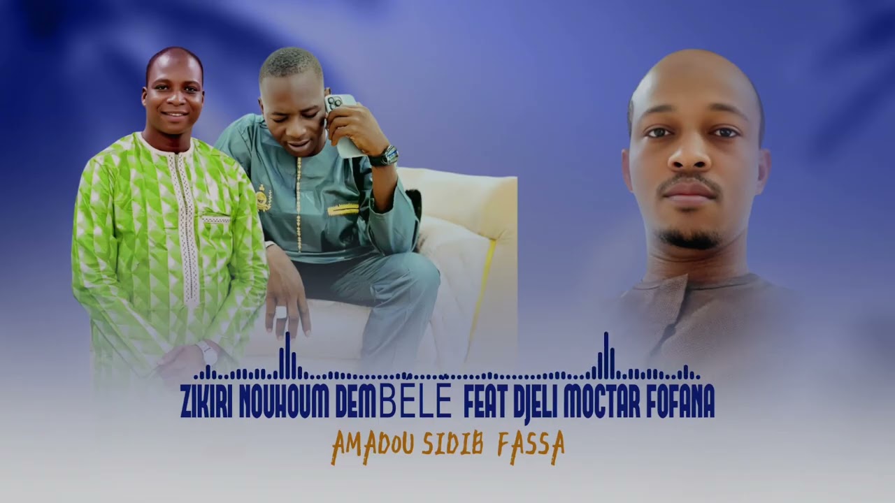 ZIKIRI NOUHOUM DEMBÉLÉ FEAT DJELI MOCTAR FOFANA AMADOU SIDIBÉ FASSA