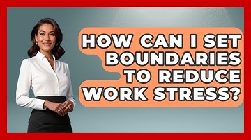 How Can I Set Boundaries To Reduce Work Stress? - Cognitive Therapy Hub