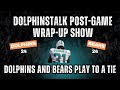 Post Game Wrap Up Show: Dolphins and Bears Play to a Tie