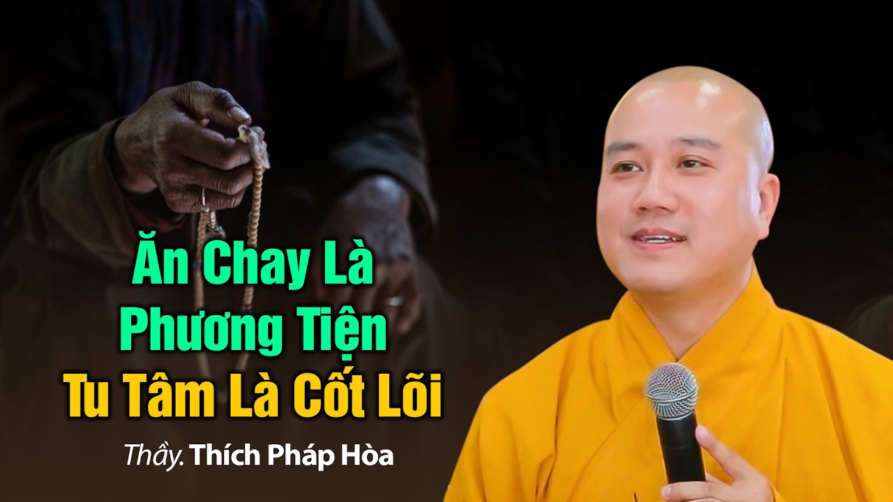 Ăn Chay Là Phương Tiện, Tu Tâm Là Cốt Lõi - Thầy Thích Pháp Hòa