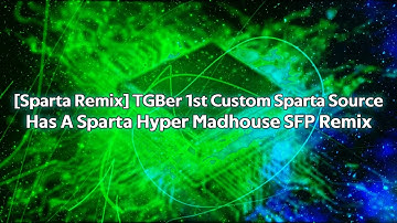 [Sparta Remix] TGBer 1st Custom Sparta Source Has A Sparta Hyper Madhouse SFP Remix