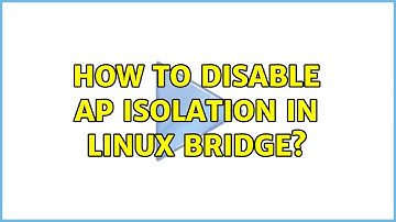 How to disable AP isolation in Linux bridge?
