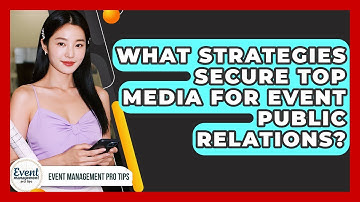 What Strategies Secure Top Media For Event Public Relations? - Event Management Pro Tips