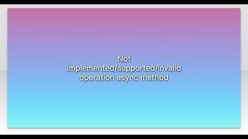 Not implemented/supported/invalid operation async method