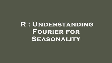 R : Understanding Fourier for Seasonality