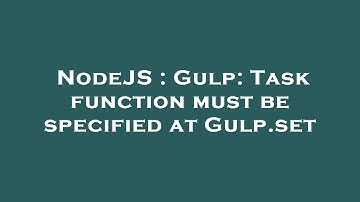 NodeJS : Gulp: Task function must be specified at Gulp.set