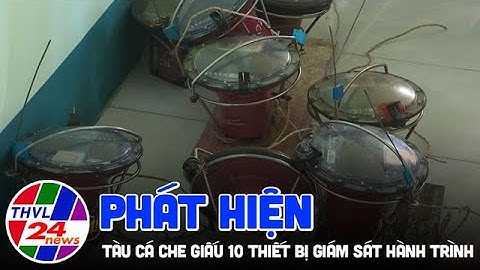 Phát hiện tàu cá che giấu 10 thiết bị giám sát hành trình