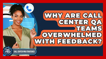 Why Are Call Center QA Teams Overwhelmed With Feedback? - Call Center Pro Strategies