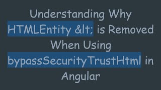 Understanding Why HTMLEntity < is Removed When Using bypassSecurityTrustHtml in Angular