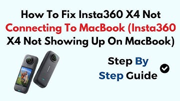 How To Fix Insta360 X4 Not Connecting To MacBook (Insta360 X4 Not Showing Up On MacBook)