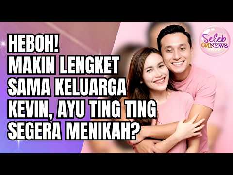 GETTING CLOSER TO KEVIN'S FAMILY, AYU TING TING RUMORED TO BE GETTING MARRIED SOON! - SELEB ON NEWS