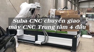 Suba chuyển giao máy CNC trung tâm 4 đầu - Suba CNC