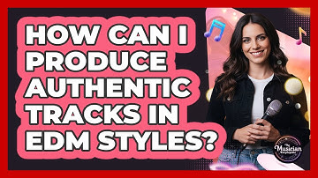 How Can I Produce Authentic Tracks In EDM Styles? - The Musician Encyclopedia