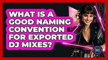 What Is A Good Naming Convention For Exported DJ Mixes?