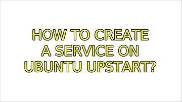 Ubuntu: How to create a service on Ubuntu Upstart?
