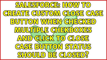 How to create custom close case button when checked multiple chekboxes and click to close case...