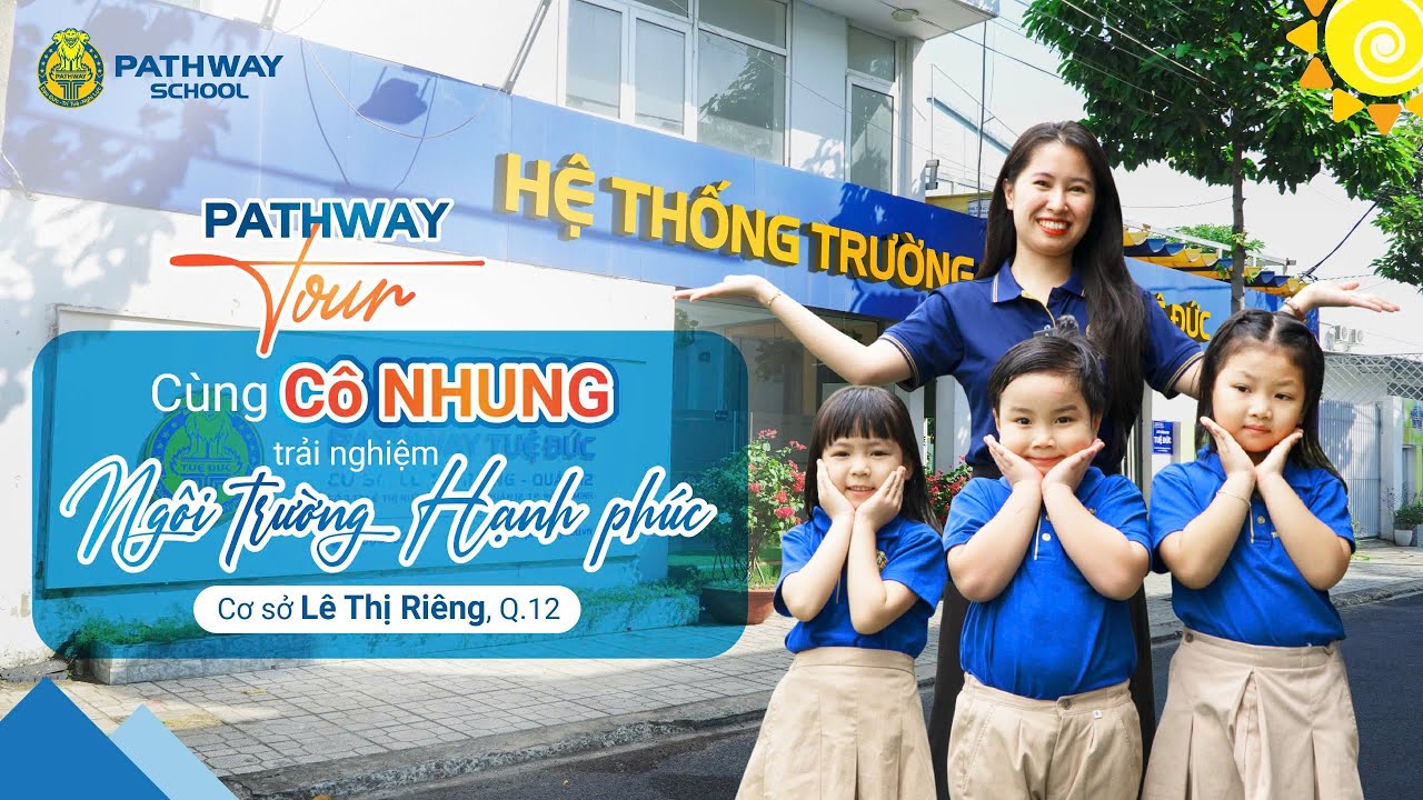 PATHWAY TOUR || KHÁM PHÁ NGÔI TRƯỜNG HẠNH PHÚC, CƠ SỞ LÊ THỊ RIÊNG TẠI QUẬN 12