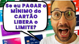 Se eu PAGAR o MÍNIMO do CARTÃO LIBERA o LIMITE?