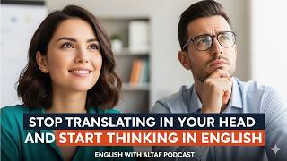 Stop Translating in Your Head and Start Thinking in English to Speak Fluently with Confidence