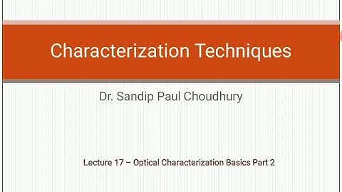 Lecture 17 CHARACTERIZATION TECHNIQUES (optical CHARACTERIZATION BASICS Part 2)