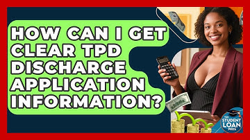 How Can I Get Clear TPD Discharge Application Information? - The Student Loan Pros